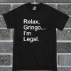 Relax Gringo I'm Legal T Shirt