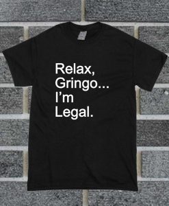 Relax Gringo I'm Legal T Shirt