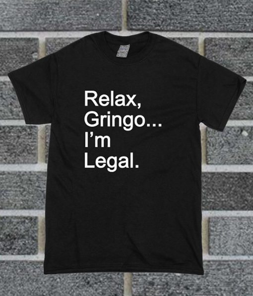 Relax Gringo I'm Legal T Shirt