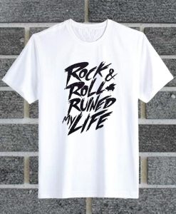 Rock Roll Ruined My Life T Shirt