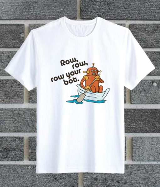 Row, Row, Row Your Bot Funny Wordplay T Shirt