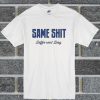 Same Shit Different Day T Shirt