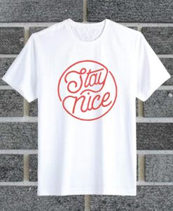 Stay Nice T Shirt