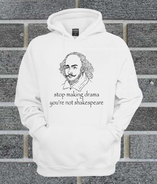 Stop Making Drama, You’re Not Shakespeare Hoodie