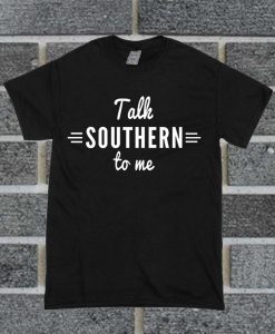 Talk Southern To Me T Shirt
