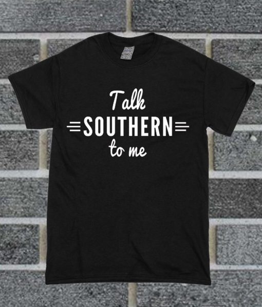 Talk Southern To Me T Shirt