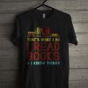 That's What I Do I Read Books I Know Things T Shirt