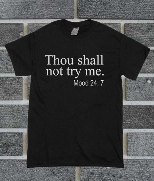 Thou Shall Not Try Me Mood 24. 7 T Shirt