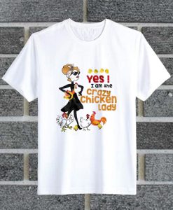 Yes I Am The Crazy Chick Chicken Lady T Shirt