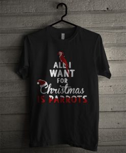 All I Want For Christmas Is Parrots T Shirt