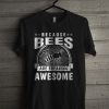 Because Bees Are Freaking Awesome T Shirt