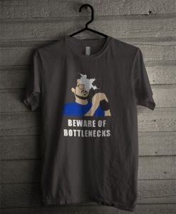 Beware Of Bottlenecks T Shirt