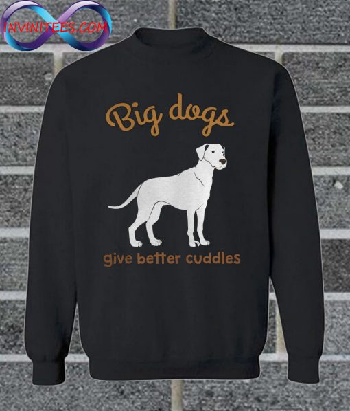 Big Dogs Give Better Cuddles Sweatshirt