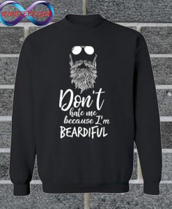 Don’t Hate Me Because I’m Beardiful Sweatshirt