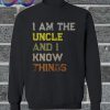 I Am The Uncle And I Know Things Sweatshirt