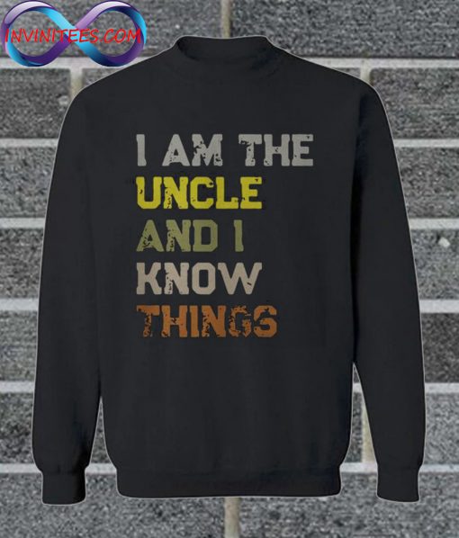 I Am The Uncle And I Know Things Sweatshirt