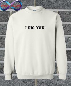 I DIG YOU Sweatshirt