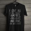 I Love All Mythical Creatures, Vampires, Werewolves, Unicorns, Kids Who Listen T Shirt