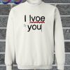 I Lvoe You I Love You sweatshirt