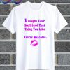 I Taught Your Boyfriend That Thing You Like You're Welcome T Shirt