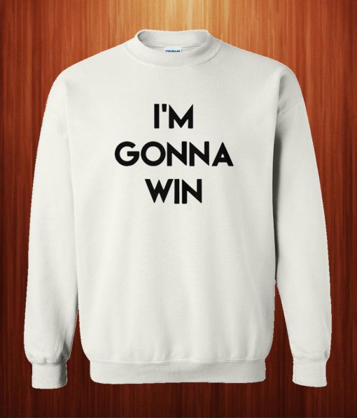 I'm Gonna Win Sweatshirt