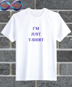 I'm just T-shirt T Shirt