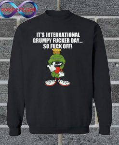 It’s International Grumpy Fucker Day So Fuck Off Sweatshirt