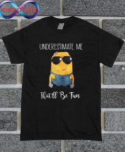 Minions Underestimate Me That’ll Be Fun T Shirt