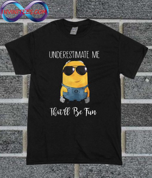 Minions Underestimate Me That’ll Be Fun T Shirt