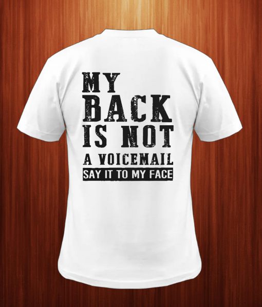 My Back Is Not A Voicemall Say It To My Face Back T Shirt
