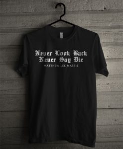 Never Look Back Never Say Die T Shirt