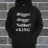 Nigger Nigga Neither King Hoodie