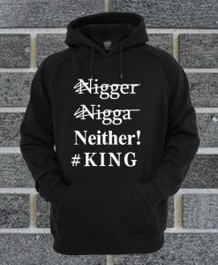 Nigger Nigga Neither King Hoodie