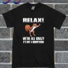 Relax We're All Crazy T Shirt