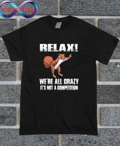 Relax We're All Crazy T Shirt