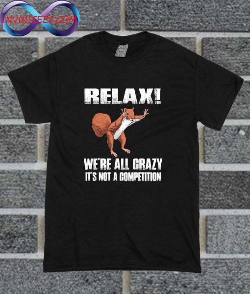 Relax We're All Crazy T Shirt