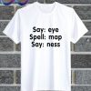 Say Eye Spell Map Say Ness T Shirt