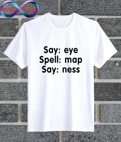 Say Eye Spell Map Say Ness T Shirt