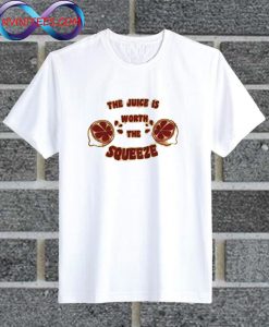 The Juice Is Worth The Squeeze T Shirt