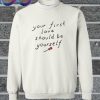 Your First Love Should Be Yourself Sweatshirt