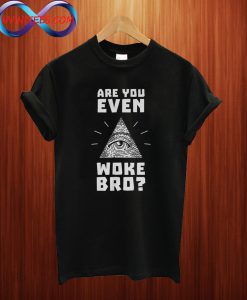 Are You Even Woke Bro T Shirt