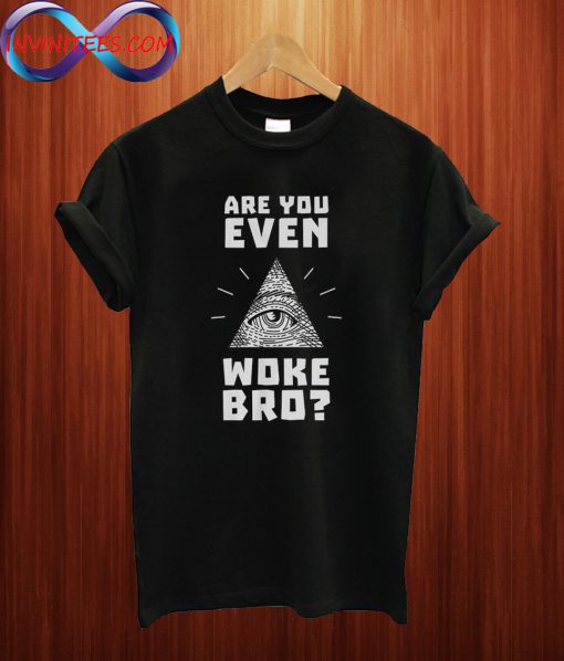 Are You Even Woke Bro T Shirt