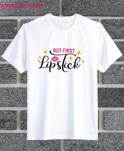 But First Lipstick T Shirt