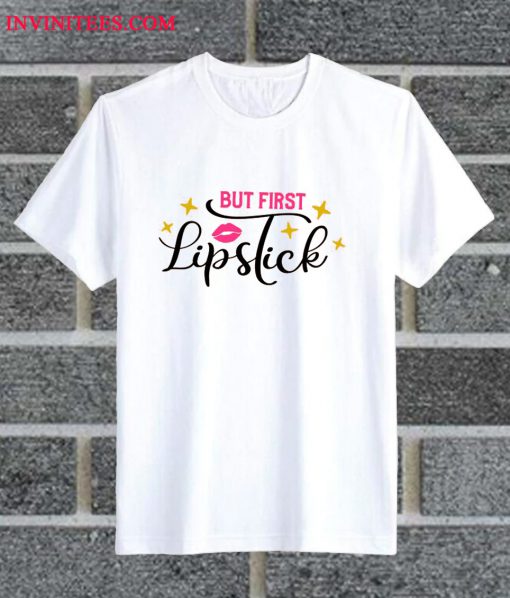 But First Lipstick T Shirt