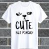 Cute But Psycho T Shirt