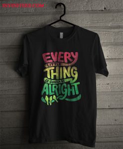 Every Little Thing is Gonna Be Alright T Shirt