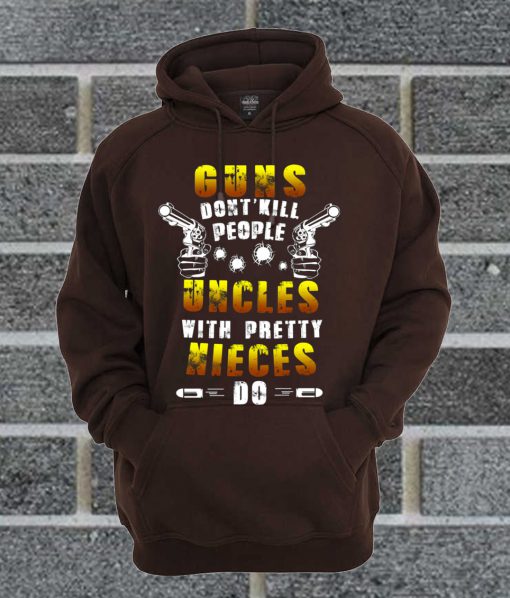 Guns Don’t Kill People Uncles With Pretty Nieces Do Hoodie