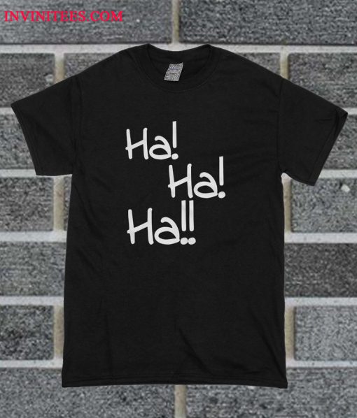 HA! Ha! Ha! Laugh Happy T Shirt