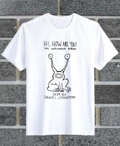 Hi How Are You T Shirt