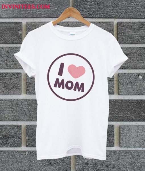 I LOVE MOM T Shirt